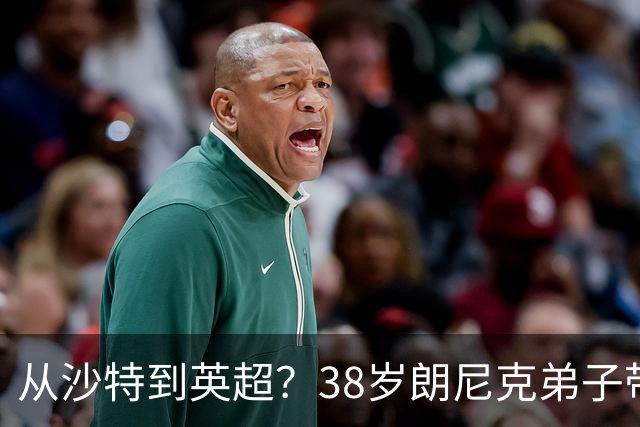从沙特到英超？38岁朗尼克弟子带亚冠冠军，或成纽卡斯尔新帅